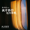 雜錦合輯7 關于旅行這件事情 - -康梓峰 試聽