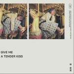 Give Me A Tender Kiss （單曲）詳情