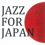 JAZZ FOR JAPAN～東日本大震災被災者支援CD～