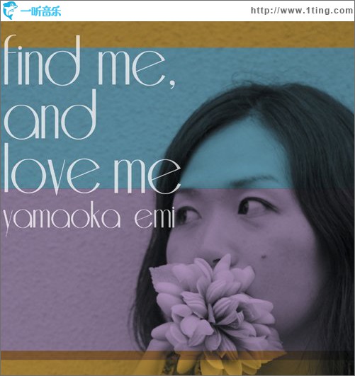 find me, and love me