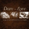 Dare To Love: Songs Of Unconditional Love For Couples (Album)