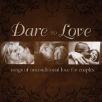Dare To Love: Songs Of Unconditional Love For Couples (Album)