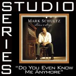 Do You Even Know Me Anymore? [Studio Series Perfromance Track]