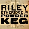 Riley Etheridge, Jr. Powder Keg (Album) 试听