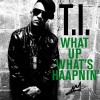 T.I. What Up, What's Haapnin' 试听