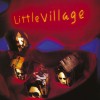Little Village Don't Bug Me When I'm Working (Album Version) 试听