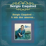Sergio Esquivel -  A mis Dos Amores...详情