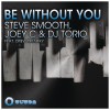 Steve Smooth, Joey C, & DJ Torio feat. Drew Delneky Be Without You (Extended Mix) 试听