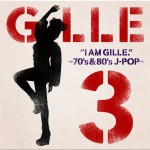 I AM GILLE 3 ～70' S&80' S J-POP～详情