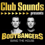Club Sounds Presents: Bodybangers - Bang the House详情