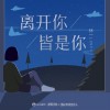 离开你，皆是你（单曲）