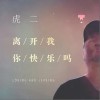 虎二 离开我你快乐吗 试听