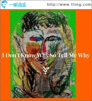 I Don’t Know Why So Tell Me Why （单曲）