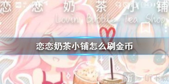 恋恋奶茶小铺怎么赚钱 刷金币攻略