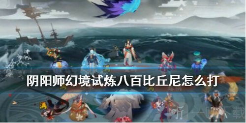 阴阳师八百比丘尼怎么通关 幻境试炼八百比丘尼通关技巧