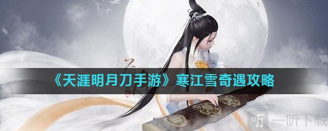 天涯明月刀奇遇 天涯明月刀手游寒江雪奇遇攻略