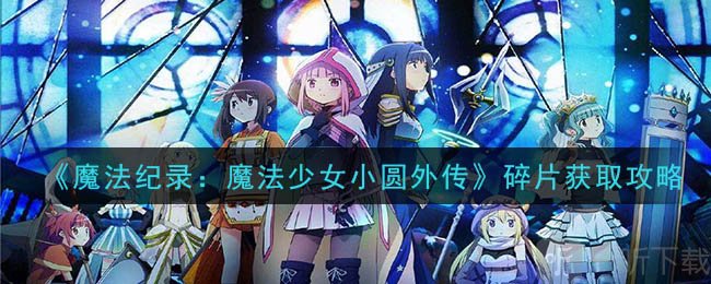 魔法纪录里碎片怎么得 魔法纪录魔法少女小圆外传魔法碎片获取攻略