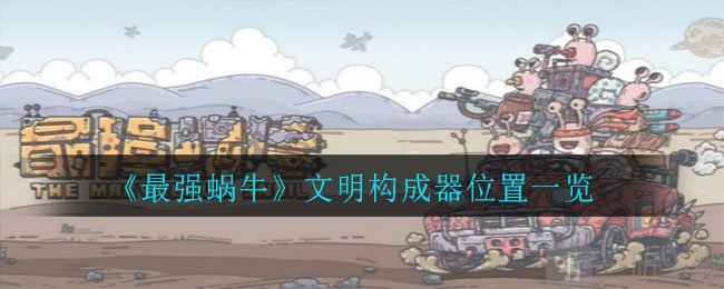 最强蜗牛文明构成器在哪 最强蜗牛文明构成器位置一览