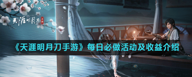 天涯明月刀每日任务做什么 天涯明月刀手游每日必做活动及收益介绍