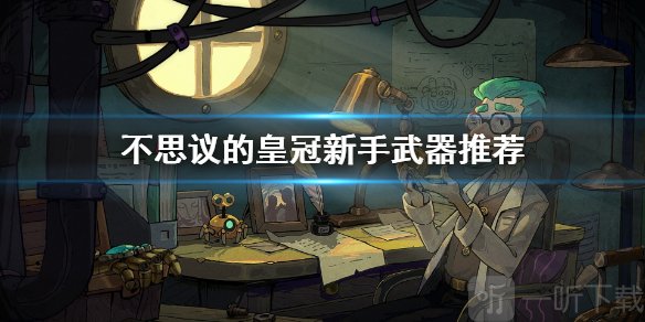 《不思议的皇冠》新手用什么武器 新手武器推荐