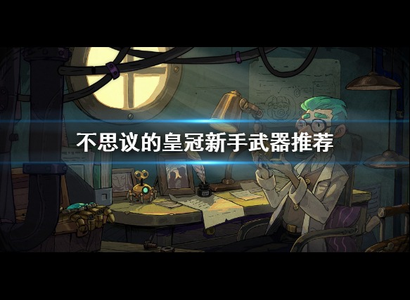 不思议的皇冠新手用什么武器 新手武器推荐