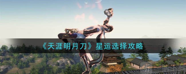 天涯明月刀星运怎么选 天涯明月刀手游版星运选择攻略