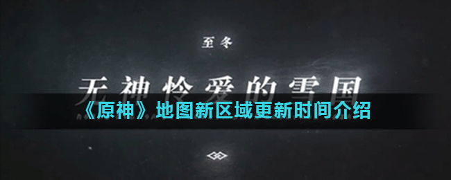 原神新地图什么时候开 原神地图新区域更新时间介绍