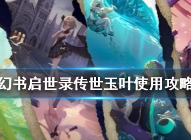 幻书启世录传世玉叶怎么使用 传世玉叶使用攻略