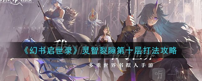 幻書啟世錄靈智裂隙怎么打 靈智裂隙第十層打法攻略