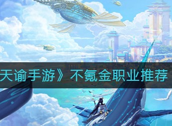天谕手游哪个职业不氪金 不氪金职业推荐