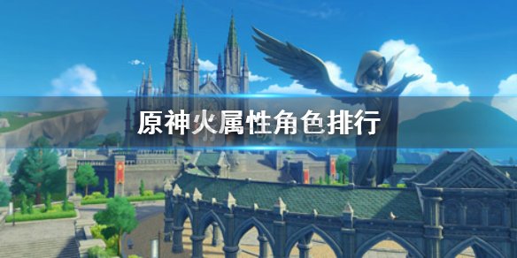 原神火系角色哪个好用 原神火属性角色排行