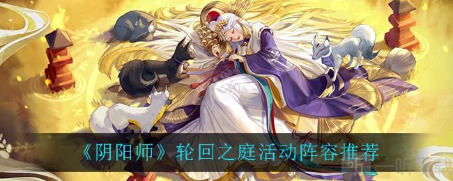 阴阳师轮回之庭攻略大全 轮回之庭阵容路线选择推荐