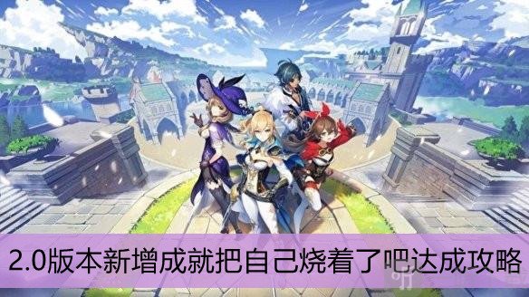 原神2.0新增成就把自己烧着了吧 把自己烧着了吧成就完成方法