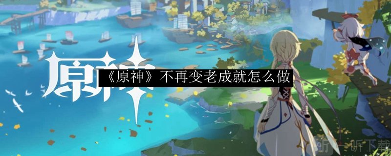 原神2.0不再变老隐藏成就 不再变老隐藏成就怎么完成