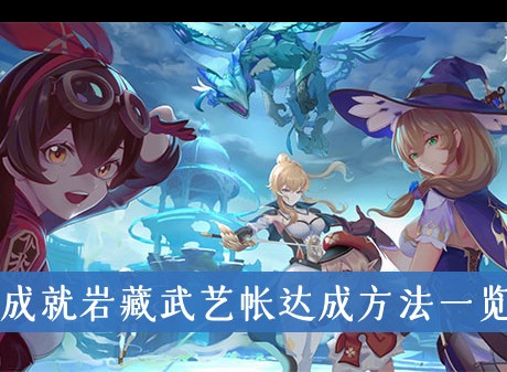 原神2.0新增成就岩藏武艺帐如何达成 岩藏武艺帐完成前置任务