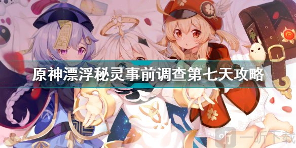 原神漂浮秘灵事前调查第七天任务怎么做 原神事前调查第七天详情攻略