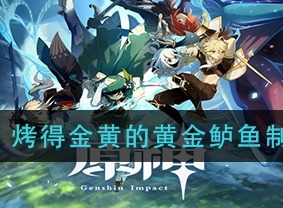原神烤得金黄的黄金鲈鱼怎么烤？烤得金黄的黄金鲈鱼烤法分享