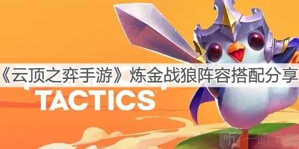 云顶之弈手游炼金战狼阵容如何搭配 炼金战狼阵容组合搭配攻略