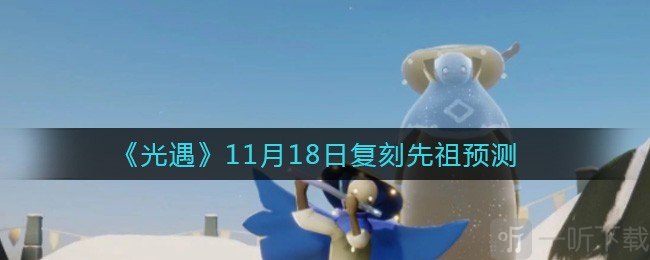 光遇11.18复刻先祖是谁 光遇11.18复刻先祖位置预测分享