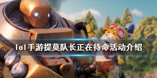 英雄联盟手游提莫拼图活动奖励有什么 提莫队长正在待命活动介绍