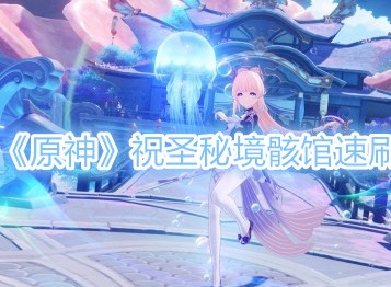 原神祝圣秘境骸馆速刷攻略 祝圣秘境骸馆怎么速刷