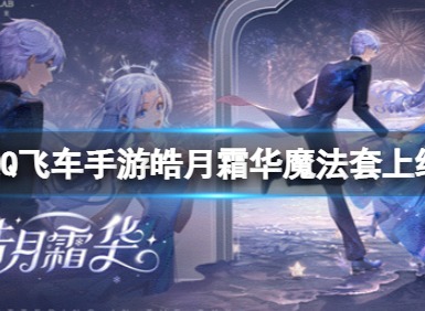 QQ飞车皓月霜华魔法套何时上线 皓月霜华水晶球优惠价格分享