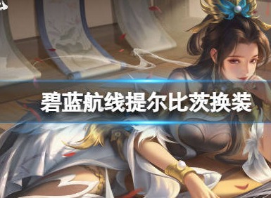 蓝色航线提尔比茨全新换装是什么 提尔比茨独秀的冰华皮肤详情