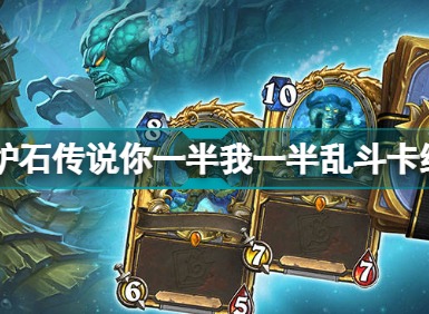 炉石传说你一半我一半乱斗卡组怎么搭配 你一半我一半乱斗卡组建构解析与分享