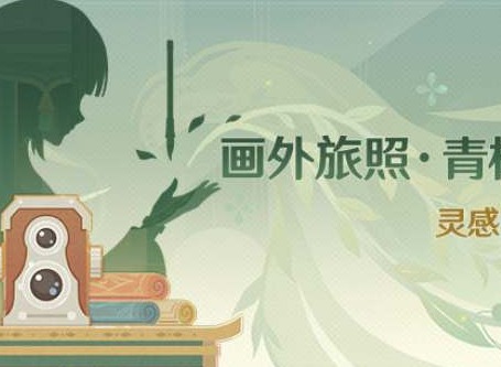 原神画外旅照青植之篇怎么玩 画外旅照青植之篇活动攻略