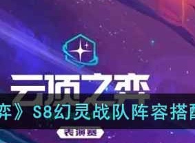 云顶之弈S8幻灵战队阵容搭配推荐 S8幻灵战队阵容选择指南