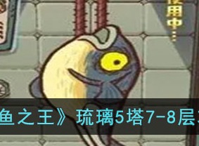 咸鱼之王琉璃5塔7-8层过关攻略 琉璃5塔7-8层过关技巧