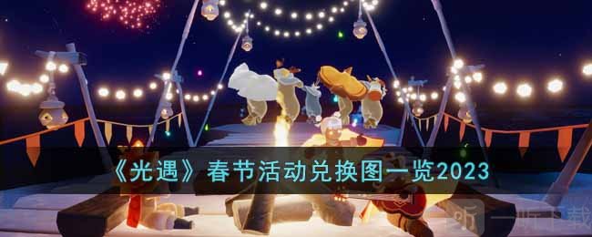 光遇2023春节活动有哪些 春节活动时间以及兑换图分享