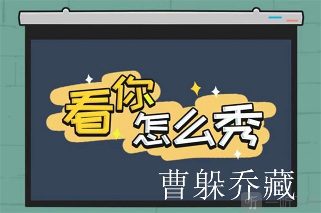 看你怎么秀曹躲乔藏过关攻略 看你怎么秀曹躲乔藏过关方法