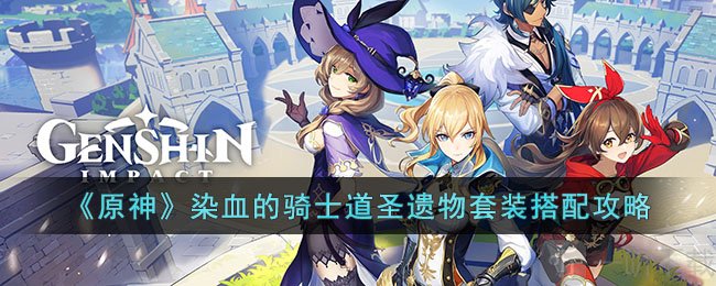 原神染血的骑士道圣遗物套装的搭配推荐攻略